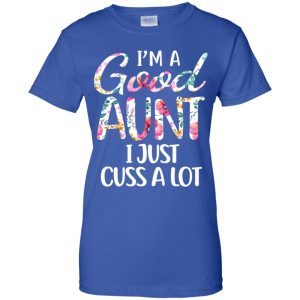 I'm A Good Aunt I Just Cuss A Lot T-Shirts, Hoodie, Tank 25