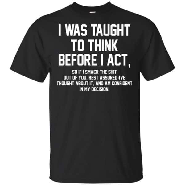 I Was Taught To Think Before I Act T-Shirts, Hoodie, Tank 3