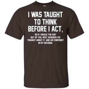 I Was Taught To Think Before I Act T-Shirts, Hoodie, Tank Apparel 2