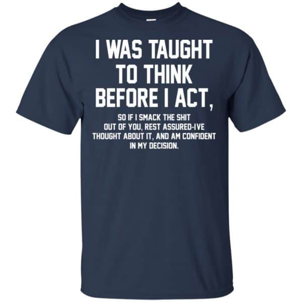 I Was Taught To Think Before I Act T-Shirts, Hoodie, Tank | 0sTees