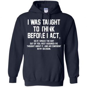I Was Taught To Think Before I Act T-Shirts, Hoodie, Tank 19 I Was Taught To Think Before I Act T-Shirts, Hoodie, Tank 19
