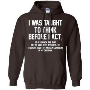 I Was Taught To Think Before I Act T-Shirts, Hoodie, Tank 20 I Was Taught To Think Before I Act T-Shirts, Hoodie, Tank 20