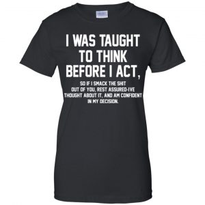 I Was Taught To Think Before I Act T-Shirts, Hoodie, Tank 22 I Was Taught To Think Before I Act T-Shirts, Hoodie, Tank 22