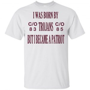 I Was Born By Trojans But I Became A Patriot T-Shirts, Hoodie, Tank Apparel 2