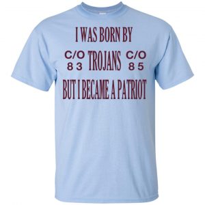 I Was Born By Trojans But I Became A Patriot T-Shirts, Hoodie, Tank 16 I Was Born By Trojans But I Became A Patriot T-Shirts, Hoodie, Tank 16