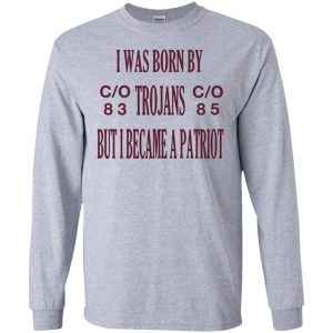 I Was Born By Trojans But I Became A Patriot T-Shirts, Hoodie, Tank 17 I Was Born By Trojans But I Became A Patriot T-Shirts, Hoodie, Tank 17