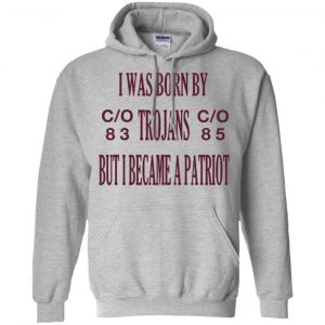 I Was Born By Trojans But I Became A Patriot T-Shirts, Hoodie, Tank 20 I Was Born By Trojans But I Became A Patriot T-Shirts, Hoodie, Tank 20