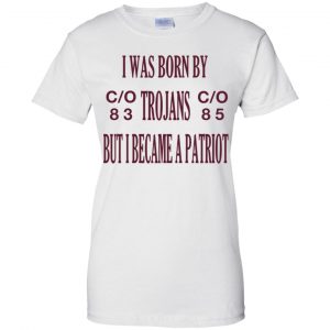 I Was Born By Trojans But I Became A Patriot T-Shirts, Hoodie, Tank 24 I Was Born By Trojans But I Became A Patriot T-Shirts, Hoodie, Tank 24