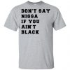 Don't Say Nigga If You Ain't Black T-Shirts, Hoodie, Tank 1 Don't Say Nigga If You Ain't Black T-Shirts, Hoodie, Tank 1