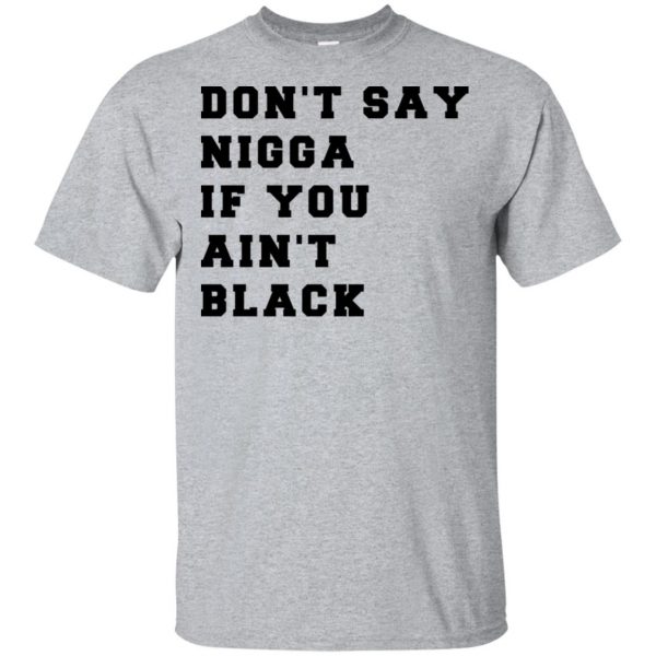 Don’t Say Nigga If You Ain’t Black T-Shirts, Hoodie, Tank Apparel 3