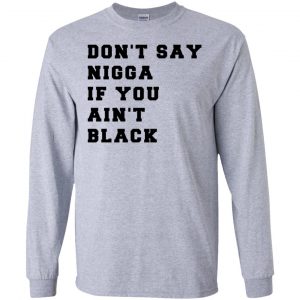 Don't Say Nigga If You Ain't Black T-Shirts, Hoodie, Tank 9