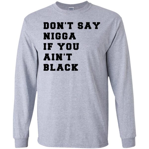 Don’t Say Nigga If You Ain’t Black T-Shirts, Hoodie, Tank Apparel 6
