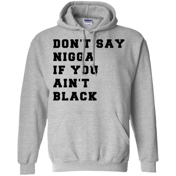 Don’t Say Nigga If You Ain’t Black T-Shirts, Hoodie, Tank Apparel 9