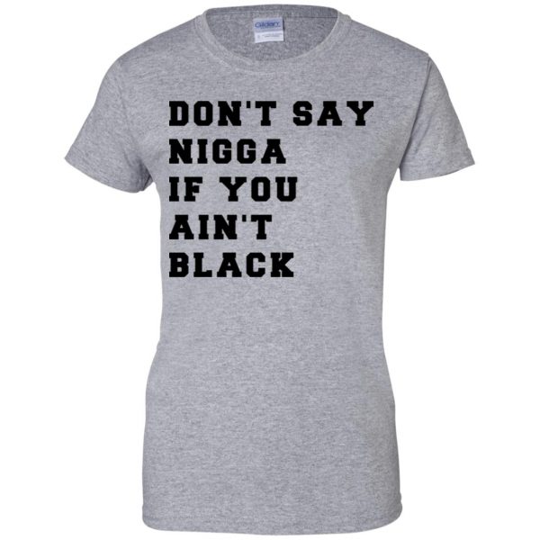 Don’t Say Nigga If You Ain’t Black T-Shirts, Hoodie, Tank Apparel 12