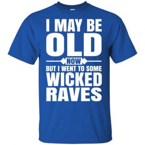 I May Be Old Now But I Went To Some Wicked Raves T-Shirts, Hoodie, Tank 8