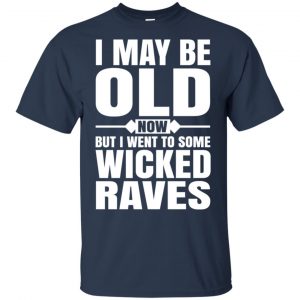 I May Be Old Now But I Went To Some Wicked Raves T-Shirts, Hoodie, Tank 9
