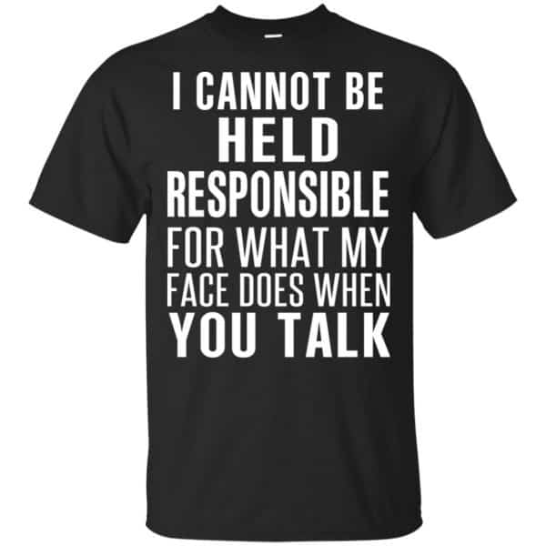 I Can Not Be Held Responsible For What My Face Does When You Talk T-Shirts, Hoodie, Tank 3