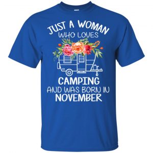 Just A Woman Who Loves Camping And Was Born In November T-Shirts, Hoodie, Tank 16