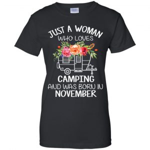 Just A Woman Who Loves Camping And Was Born In November T-Shirts, Hoodie, Tank 22