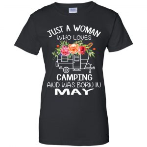 Just A Woman Who Loves Camping And Was Born In May T-Shirts, Hoodie, Tank 22