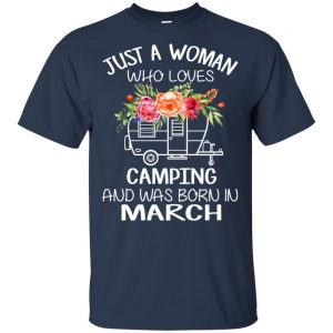Just A Woman Who Loves Camping And Was Born In March T-Shirts, Hoodie, Tank 17