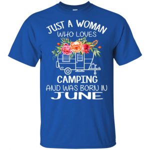 Just A Woman Who Loves Camping And Was Born In June T-Shirts, Hoodie, Tank 16