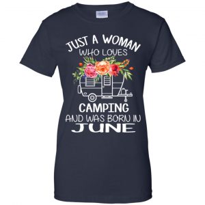 Just A Woman Who Loves Camping And Was Born In June T-Shirts, Hoodie, Tank 24