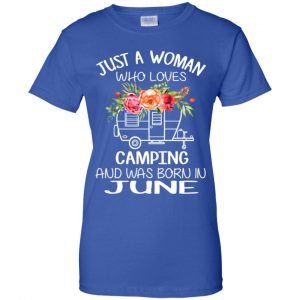 Just A Woman Who Loves Camping And Was Born In June T-Shirts, Hoodie, Tank 25