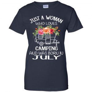 Just A Woman Who Loves Camping And Was Born In July T-Shirts, Hoodie, Tank 24