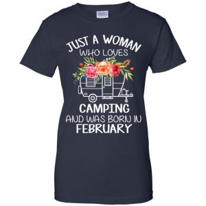 Just A Woman Who Loves Camping And Was Born In February T-Shirts, Hoodie, Tank 24 Just A Woman Who Loves Camping And Was Born In February T-Shirts, Hoodie, Tank 24