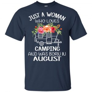Just A Woman Who Loves Camping And Was Born In August T-Shirts, Hoodie, Tank 17 Just A Woman Who Loves Camping And Was Born In August T-Shirts, Hoodie, Tank 17