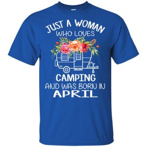Just A Woman Who Loves Camping And Was Born In April T-Shirts, Hoodie, Tank 16