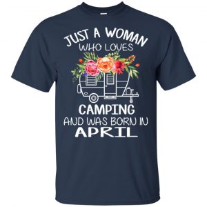 Just A Woman Who Loves Camping And Was Born In April T-Shirts, Hoodie, Tank 17