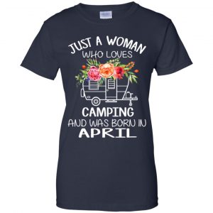 Just A Woman Who Loves Camping And Was Born In April T-Shirts, Hoodie, Tank 24