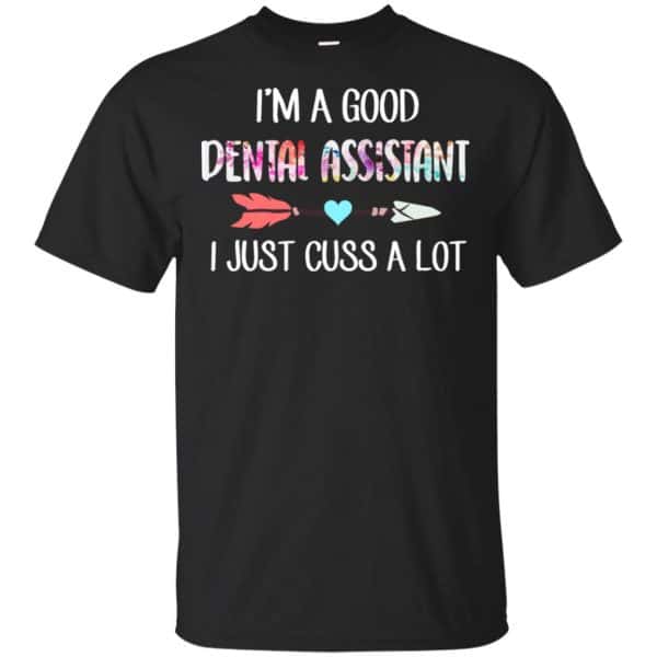 I'm A Good Dental Assistant I Just Cuss A Lot T-Shirts, Hoodie, Tank 3