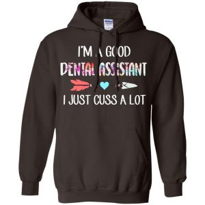 I'm A Good Dental Assistant I Just Cuss A Lot T-Shirts, Hoodie, Tank 20 I'm A Good Dental Assistant I Just Cuss A Lot T-Shirts, Hoodie, Tank 20
