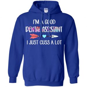 I'm A Good Dental Assistant I Just Cuss A Lot T-Shirts, Hoodie, Tank 21 I'm A Good Dental Assistant I Just Cuss A Lot T-Shirts, Hoodie, Tank 21