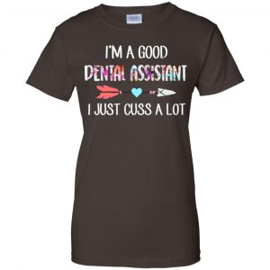 I'm A Good Dental Assistant I Just Cuss A Lot T-Shirts, Hoodie, Tank 23 I'm A Good Dental Assistant I Just Cuss A Lot T-Shirts, Hoodie, Tank 23