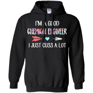 I'm A Good Chemical Engineer I Just Cuss A Lot T-Shirts, Hoodie, Tank 18