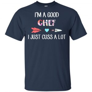 I'm A Good Chef I Just Cuss A Lot T-Shirts, Hoodie, Tank 17