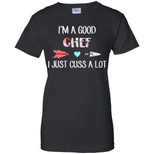 I'm A Good Chef I Just Cuss A Lot T-Shirts, Hoodie, Tank 22
