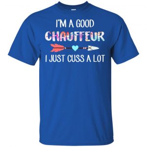 I'm A Good Chauffeur I Just Cuss A Lot T-Shirts, Hoodie, Tank 16 I'm A Good Chauffeur I Just Cuss A Lot T-Shirts, Hoodie, Tank 16
