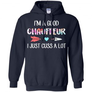 I'm A Good Chauffeur I Just Cuss A Lot T-Shirts, Hoodie, Tank 19 I'm A Good Chauffeur I Just Cuss A Lot T-Shirts, Hoodie, Tank 19