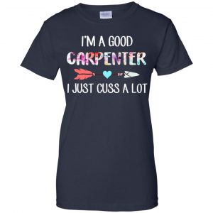 I'm A Good Carpenter I Just Cuss A Lot T-Shirts, Hoodie, Tank 24 I'm A Good Carpenter I Just Cuss A Lot T-Shirts, Hoodie, Tank 24