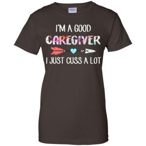 I'm A Good Caregiver I Just Cuss A Lot T-Shirts, Hoodie, Tank 23 I'm A Good Caregiver I Just Cuss A Lot T-Shirts, Hoodie, Tank 23