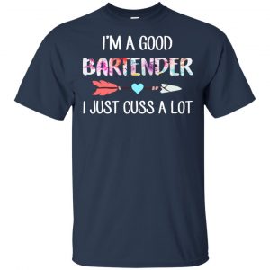 I'm A Good Bartender I Just Cuss A Lot T-Shirts, Hoodie, Tank 17