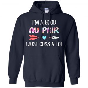 I'm A Good Au Pair I Just Cuss A Lot T-Shirts, Hoodie, Tank 19