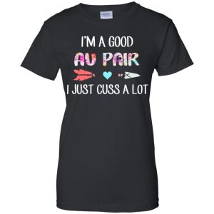 I'm A Good Au Pair I Just Cuss A Lot T-Shirts, Hoodie, Tank 22