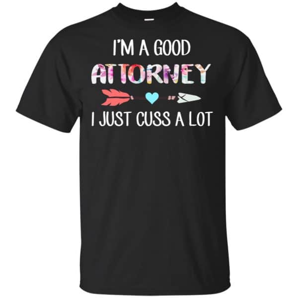 I'm A Good Attorney I Just Cuss A Lot T-Shirts, Hoodie, Tank 3
