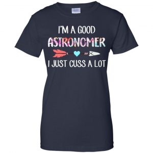 I'm A Good Astronomer I Just Cuss A Lot T-Shirts, Hoodie, Tank 24